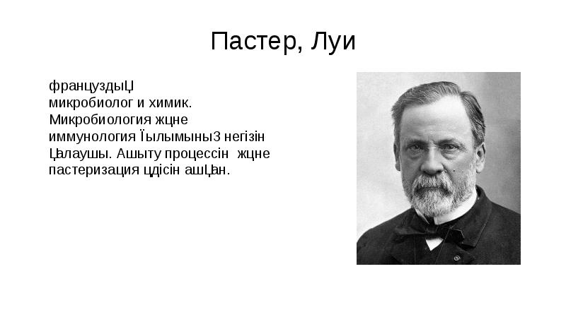 Пастер, Луи
француздық микробиолог и химик. Микробиология және иммунология ғылымының негізін қалаушы. Ашыту Пастер, Луи
француздық микробиолог и химик. Микробиология және иммунология ғылымының негізін қалаушы. Ашыту