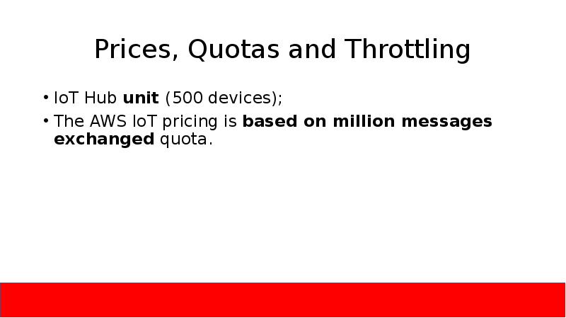 Prices, Quotas and Throttling
IoT Hub unit (500 devices);
The AWS Prices, Quotas and Throttling
IoT Hub unit (500 devices);
The AWS
