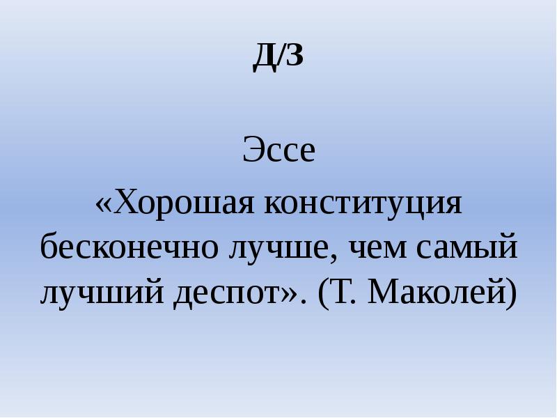 Д/З
Эссе
«Хорошая конституция бесконечно лучше, чем самый лучший деспот». (Т. Д/З
Эссе
«Хорошая конституция бесконечно лучше, чем самый лучший деспот». (Т.