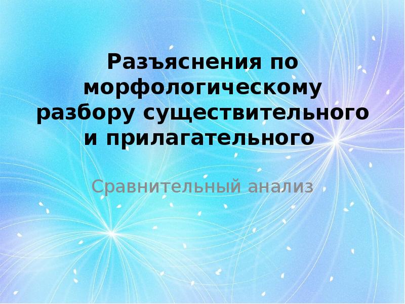 Разъяснения по морфологическому разбору существительного и прилагательного  Сравнительный анализ