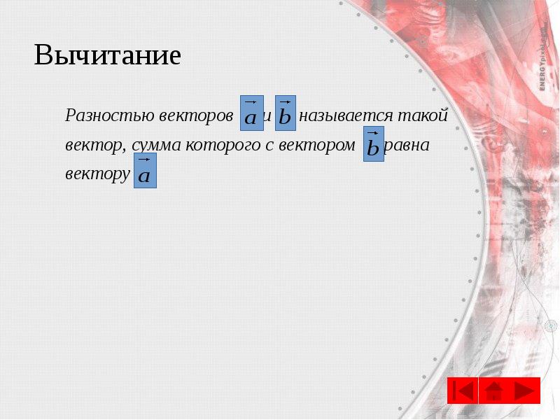 Вычитание
Разностью векторов и называется такой
вектор, Вычитание
Разностью векторов и называется такой
вектор,