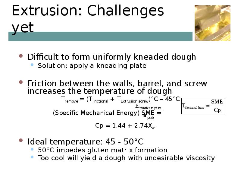 Extrusion: Challenges yet Difficult to form uniformly kneaded dough Solution: apply