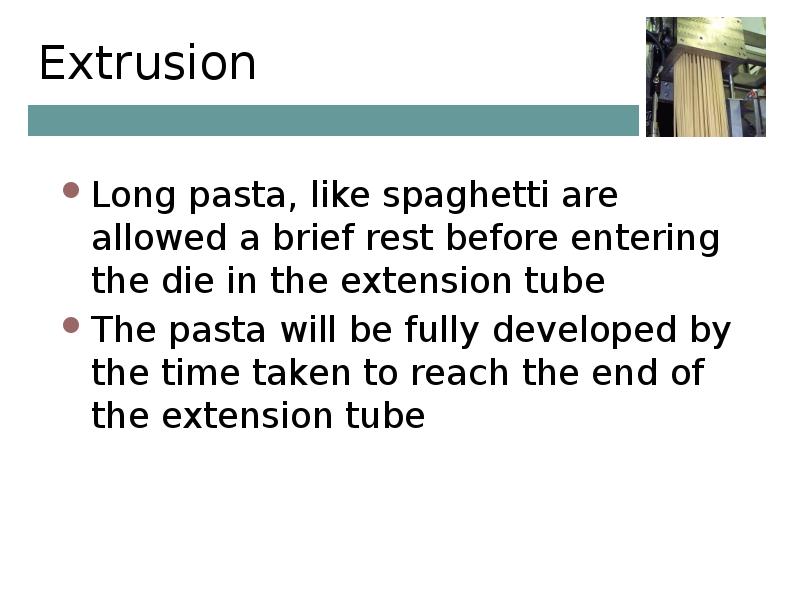 Extrusion Long pasta, like spaghetti are allowed a brief rest before