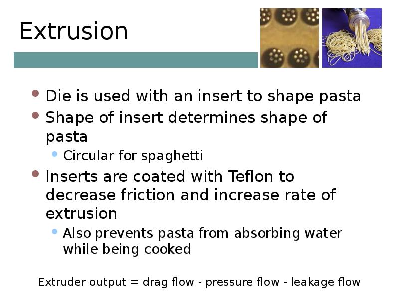 Extrusion  Die is used with an insert to shape pasta