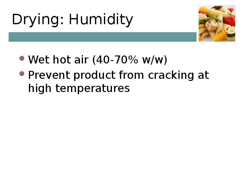 Drying: Humidity  Wet hot air (40-70% w/w)  Prevent product