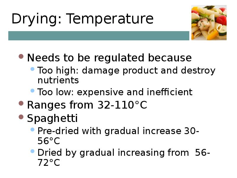 Drying: Temperature  Needs to be regulated because  Too high: