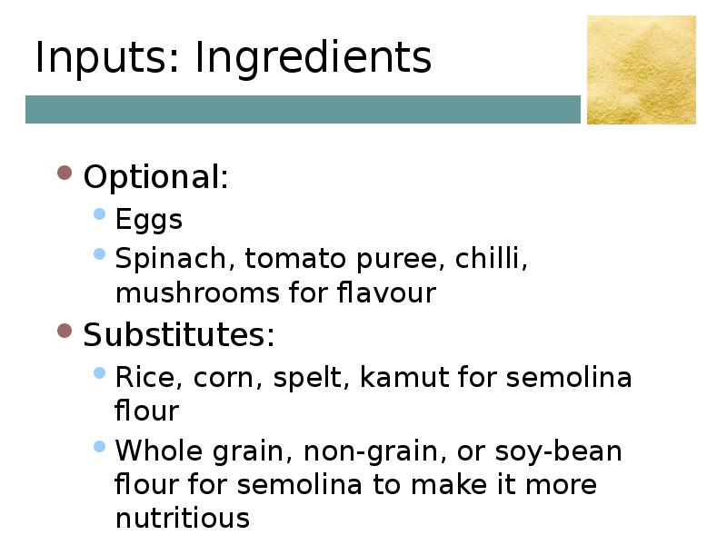 Inputs: Ingredients Optional: Eggs  Spinach, tomato puree, chilli, mushrooms for