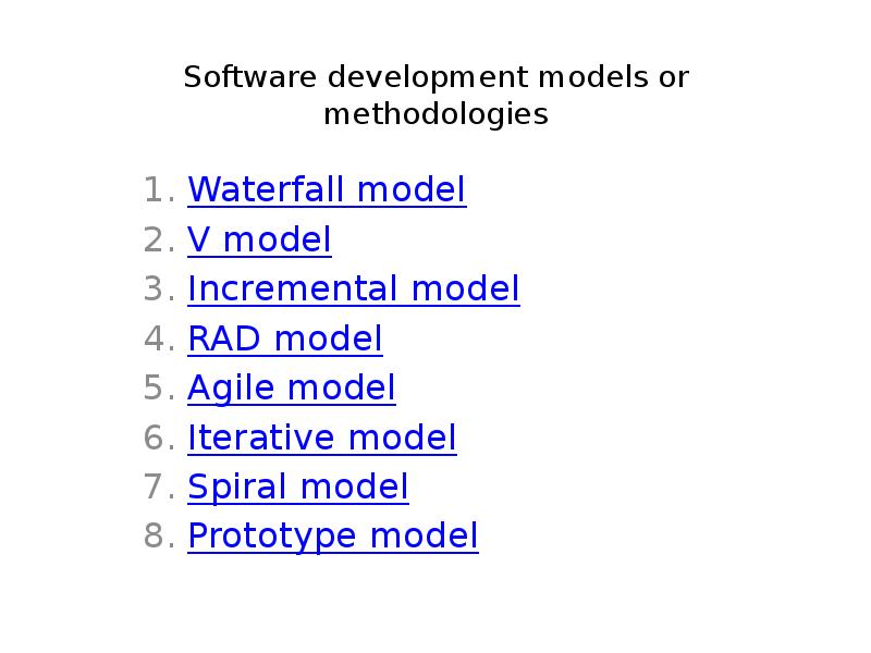 Software development models or methodologies
Waterfall model
V model
Incremental model
Software development models or methodologies
Waterfall model
V model
Incremental model