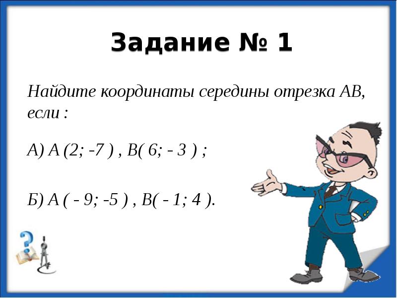 Задание № 1 Найдите координаты середины отрезка АВ, если : 