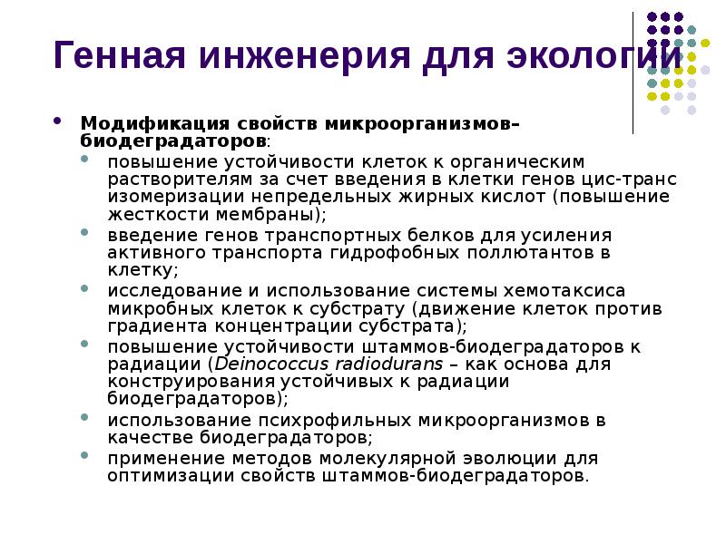Генная инженерия для экологии
Модификация свойств микроорганизмов–биодеградаторов:
повышение устойчивости клеток к Генная инженерия для экологии
Модификация свойств микроорганизмов–биодеградаторов:
повышение устойчивости клеток к