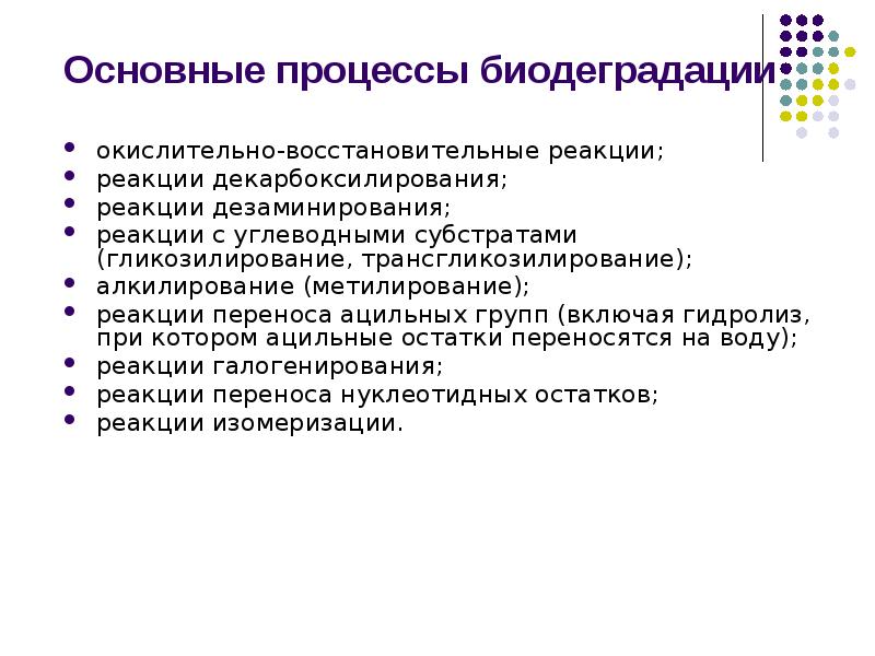 Основные процессы биодеградации
окислительно-восстановительные реакции;
реакции декарбоксилирования;
реакции дезаминирования;
реакции с Основные процессы биодеградации
окислительно-восстановительные реакции;
реакции декарбоксилирования;
реакции дезаминирования;
реакции с