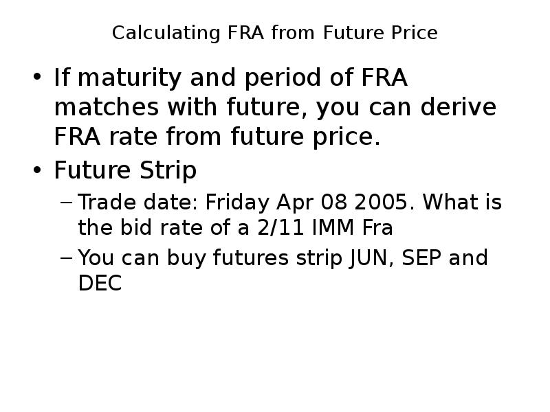 Calculating FRA from Future Price
If maturity and period of FRA Calculating FRA from Future Price
If maturity and period of FRA