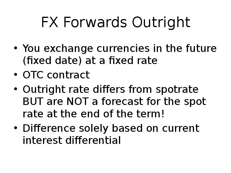 FX Forwards Outright
You exchange currencies in the future (fixed date) FX Forwards Outright
You exchange currencies in the future (fixed date)