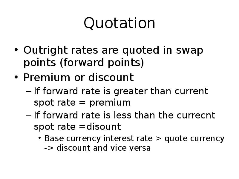 Quotation
Outright rates are quoted in swap points (forward points)
Premium Quotation
Outright rates are quoted in swap points (forward points)
Premium