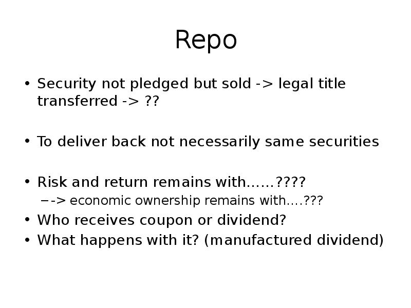 Repo
Security not pledged but sold -> legal title transferred -> Repo
Security not pledged but sold -> legal title transferred ->