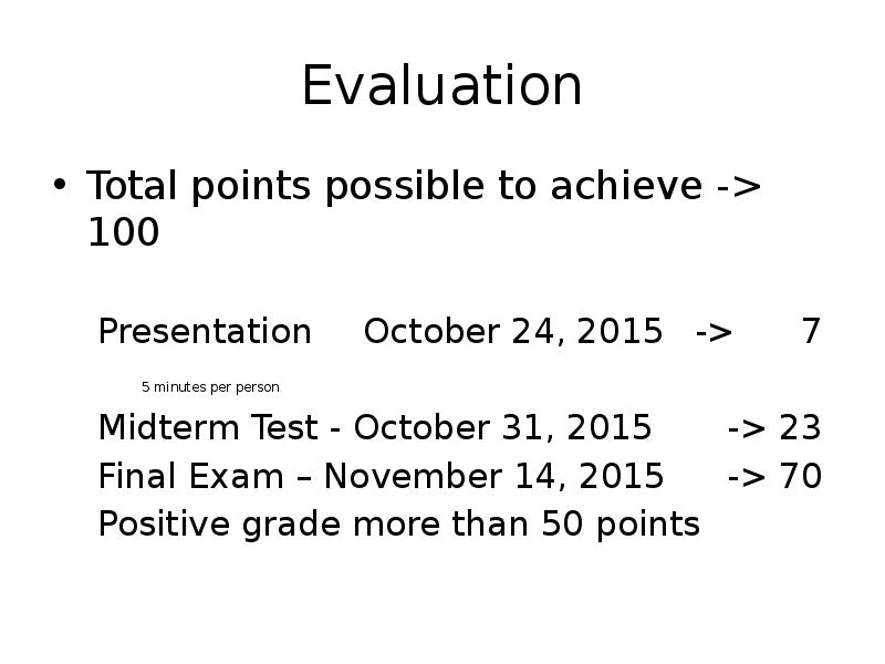 Evaluation
Total points possible to achieve -> 100
Presentation October 24, Evaluation
Total points possible to achieve -> 100
Presentation October 24,