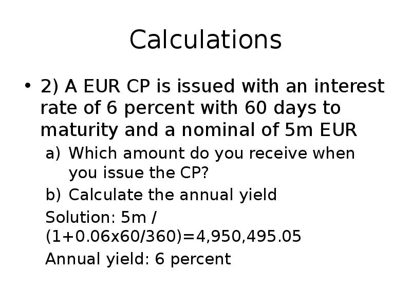 Calculations
2) A EUR CP is issued with an interest rate Calculations
2) A EUR CP is issued with an interest rate