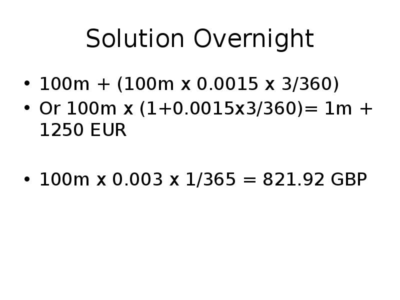Solution Overnight
100m + (100m x 0.0015 x 3/360)
Or 100m Solution Overnight
100m + (100m x 0.0015 x 3/360)
Or 100m