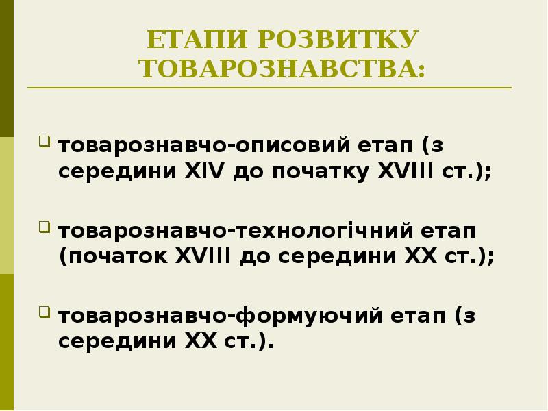 ЕТАПИ РОЗВИТКУ ТОВАРОЗНАВСТВА:
товарознавчо-описовий етап (з середини ХІV до початку ХVІІІ ЕТАПИ РОЗВИТКУ ТОВАРОЗНАВСТВА:
товарознавчо-описовий етап (з середини ХІV до початку ХVІІІ