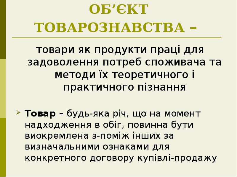 ОБ’ЄКТ ТОВАРОЗНАВСТВА –
товари як продукти праці для задоволення потреб ОБ’ЄКТ ТОВАРОЗНАВСТВА –
товари як продукти праці для задоволення потреб