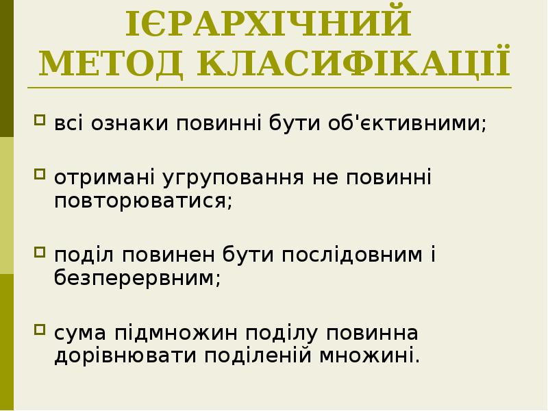ІЄРАРХІЧНИЙ МЕТОД КЛАСИФІКАЦІЇ
всі ознаки повинні бути об'єктивними;
отримані угруповання ІЄРАРХІЧНИЙ МЕТОД КЛАСИФІКАЦІЇ
всі ознаки повинні бути об'єктивними;
отримані угруповання