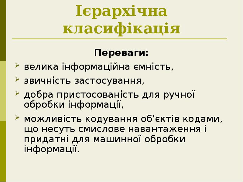 Ієрархічна класифікація
Переваги:
велика інформаційна ємність,
звичність застосування,
добра Ієрархічна класифікація
Переваги:
велика інформаційна ємність,
звичність застосування,
добра