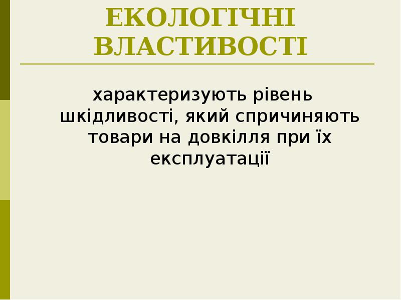 ЕКОЛОГІЧНІ ВЛАСТИВОСТІ
характеризують рівень шкідливості, який спричиняють товари на довкілля при ЕКОЛОГІЧНІ ВЛАСТИВОСТІ
характеризують рівень шкідливості, який спричиняють товари на довкілля при