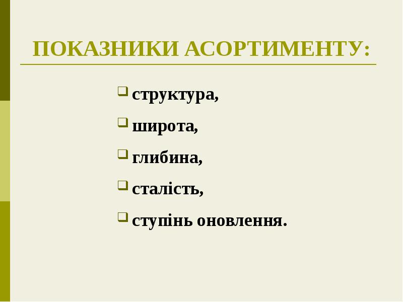 ПОКАЗНИКИ АСОРТИМЕНТУ:
структура,
широта,
глибина,
сталість,
ступінь оновлення. ПОКАЗНИКИ АСОРТИМЕНТУ:
структура,
широта,
глибина,
сталість,
ступінь оновлення.