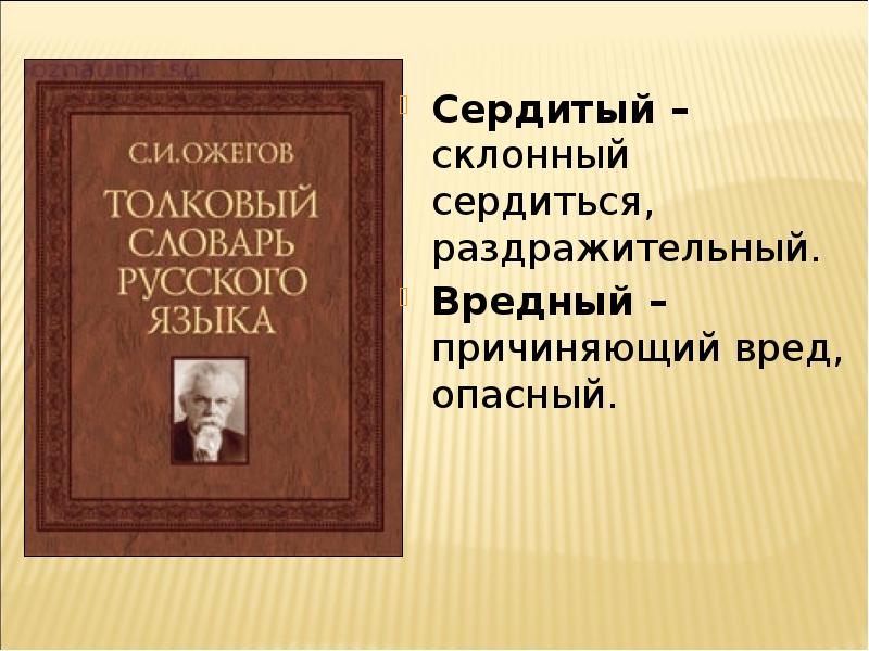 Сердитый – склонный сердиться, раздражительный. Сердитый – склонный сердиться, раздражительный. Вредный