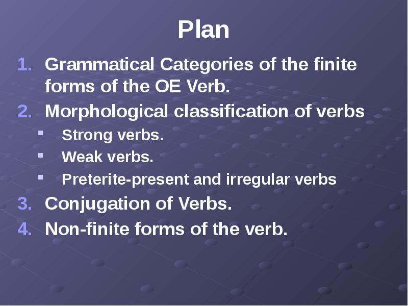Plan Grammatical Categories of the finite forms of the OE Verb.