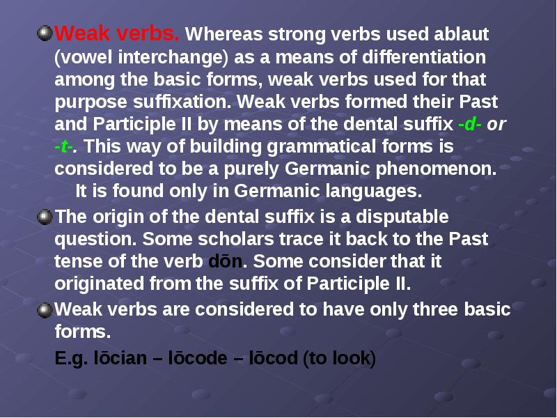 Weak verbs. Whereas strong verbs used ablaut (vowel interchange) as a
