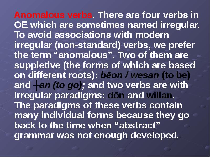 Anomalous verbs. There are four verbs in OE which are sometimes