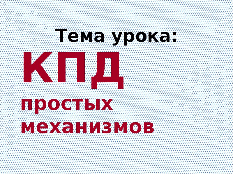 Кпд простого механизма всегда меньше 100 потому. Кпд простых механизмов. кпд простых механизмов физика 7 класс. презентация кпд механизма физика 7 класс.