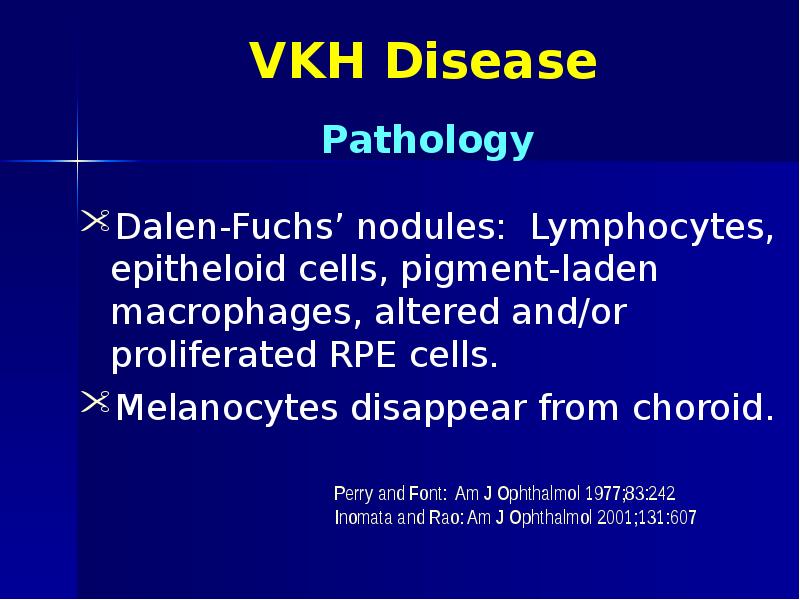 VKH Disease Dalen-Fuchs’ nodules: Lymphocytes, epitheloid cells, pigment-laden macrophages, altered and/or