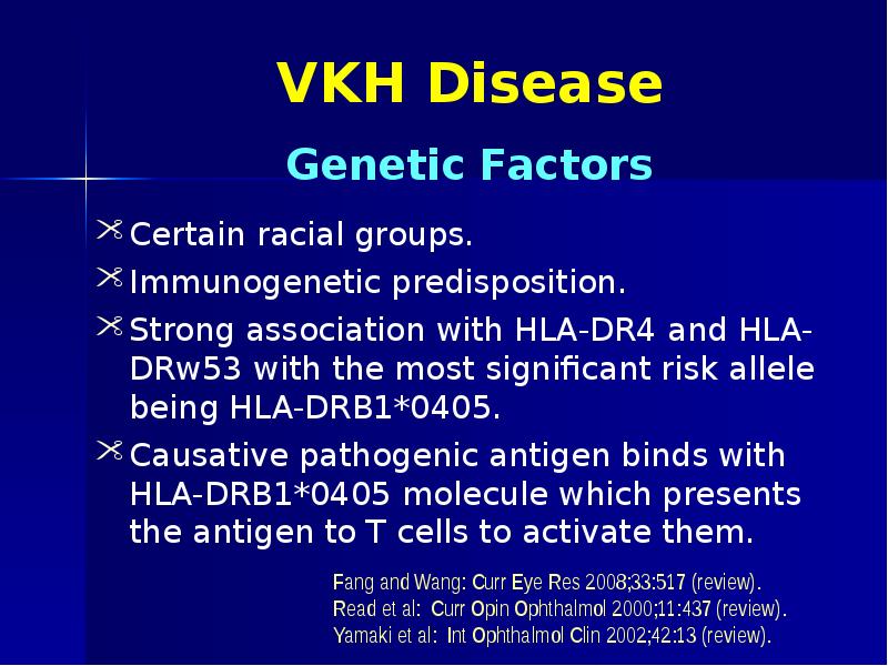 VKH Disease Certain racial groups. Immunogenetic predisposition. Strong association with HLA-DR4