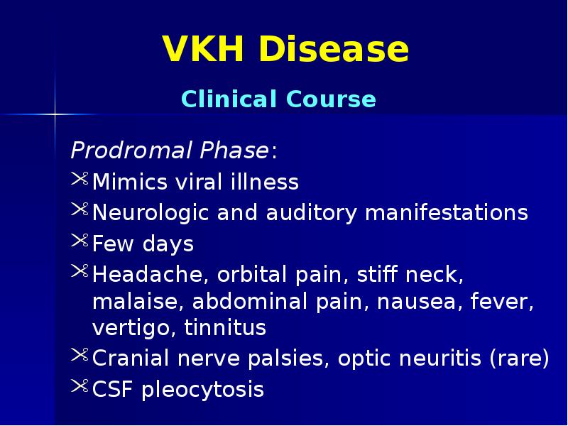 VKH Disease Prodromal Phase: Mimics viral illness Neurologic and auditory manifestations