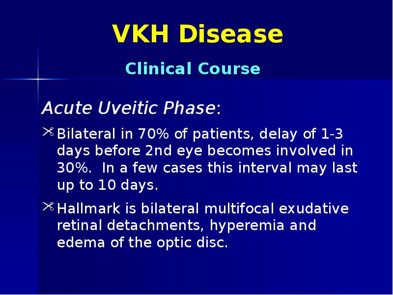 VKH Disease Acute Uveitic Phase: Bilateral in 70% of patients, delay