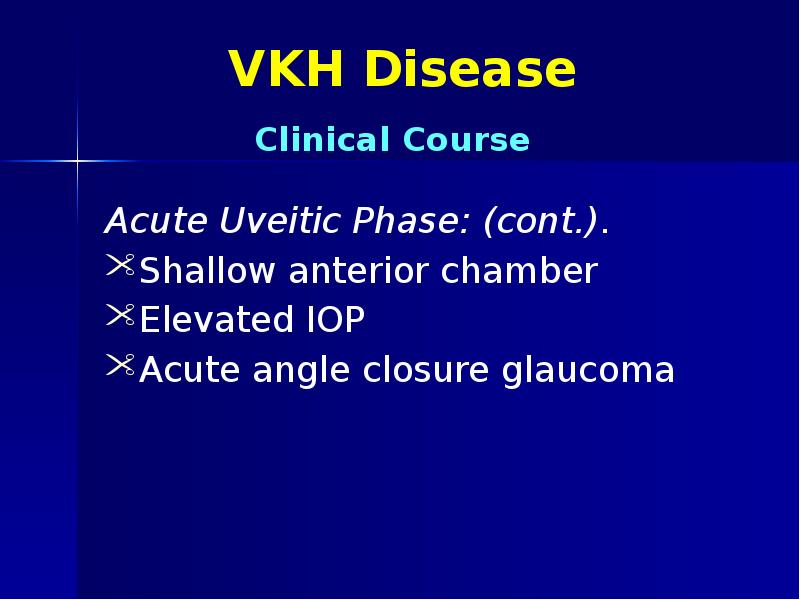 VKH Disease Acute Uveitic Phase: (cont.). Shallow anterior chamber Elevated IOP