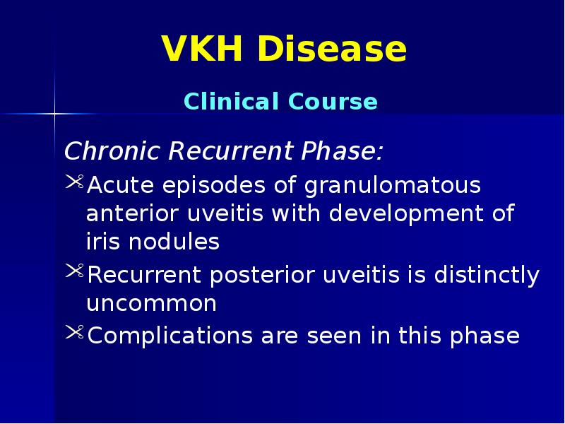 VKH Disease Chronic Recurrent Phase: Acute episodes of granulomatous anterior uveitis