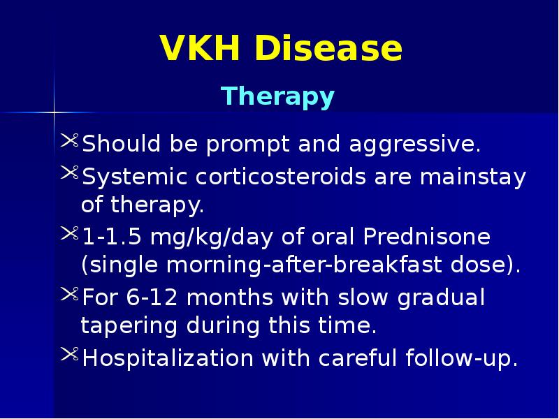 VKH Disease Should be prompt and aggressive. Systemic corticosteroids are mainstay