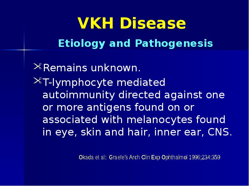 VKH Disease Remains unknown. T-lymphocyte mediated autoimmunity directed against one or