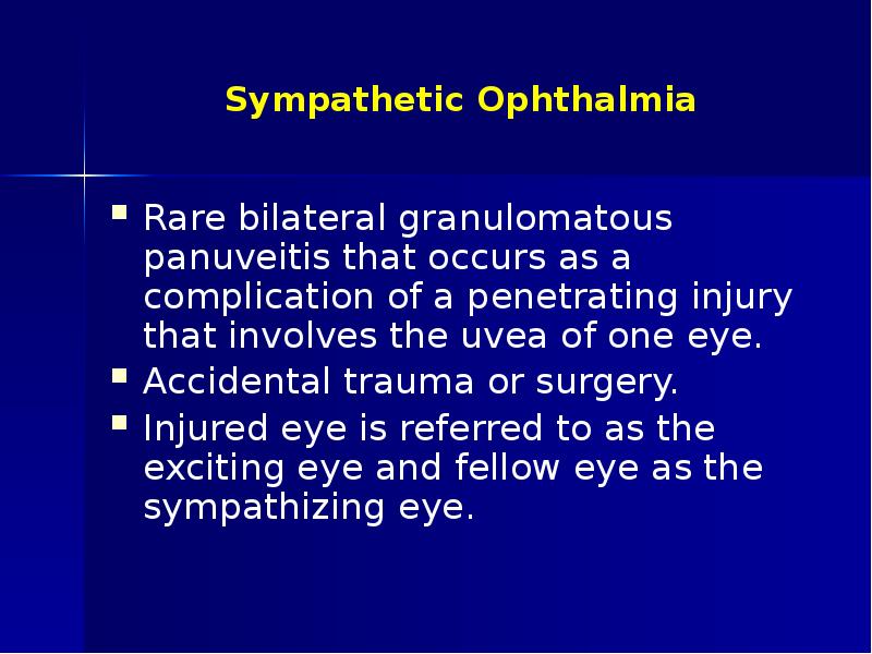 Sympathetic Ophthalmia Rare bilateral granulomatous panuveitis that occurs as a complication