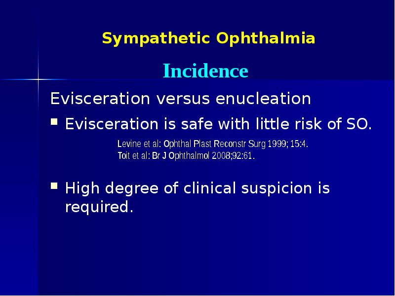 Sympathetic Ophthalmia Evisceration versus enucleation Evisceration is safe with little risk
