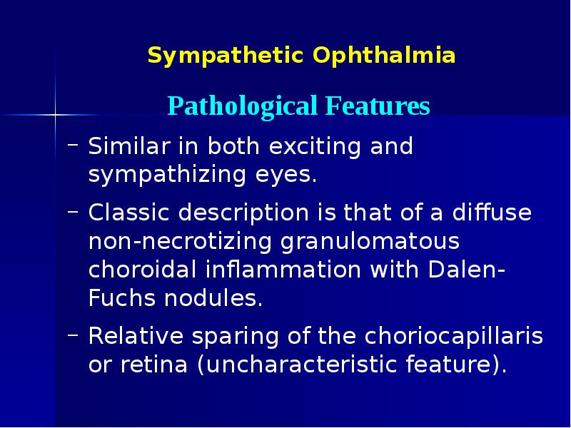 Sympathetic Ophthalmia Similar in both exciting and sympathizing eyes. Classic description