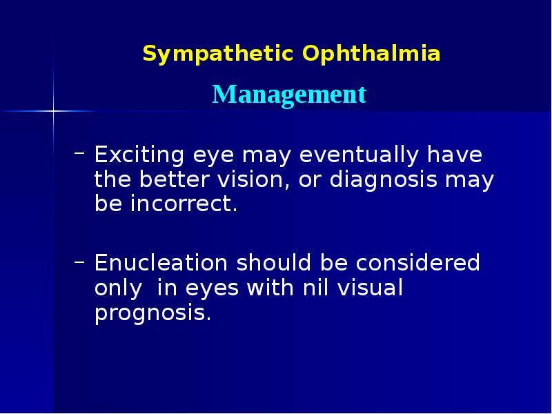 Sympathetic Ophthalmia Exciting eye may eventually have the better vision, or