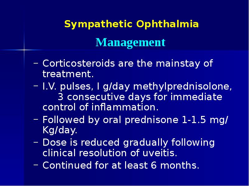 Sympathetic Ophthalmia Corticosteroids are the mainstay of treatment. I.V. pulses, I
