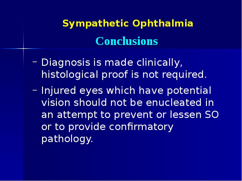 Sympathetic Ophthalmia Diagnosis is made clinically, histological proof is not required.