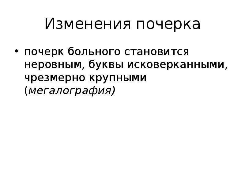 Изменения почерка
почерк больного становится неровным, буквы исковерканными, чрезмерно крупными (мегалография) Изменения почерка
почерк больного становится неровным, буквы исковерканными, чрезмерно крупными (мегалография)