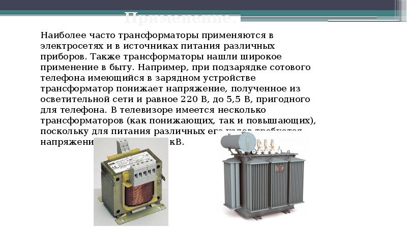 Применение.
Наиболее часто трансформаторы применяются в электросетях и в источниках питания Применение.
Наиболее часто трансформаторы применяются в электросетях и в источниках питания