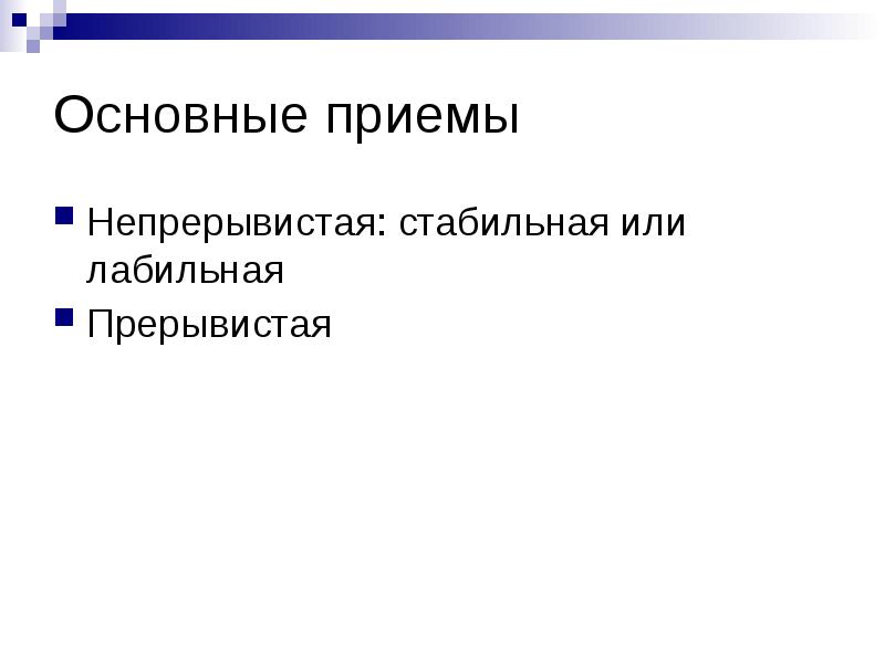 Основные приемы
Непрерывистая: стабильная или лабильная
Прерывистая Основные приемы
Непрерывистая: стабильная или лабильная
Прерывистая